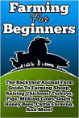 Farming For Beginners: The Backyard Animal Farm Guide To Farming Sheep, Raising Chickens, Turkeys, Pigs, Milking Cows, Goats, Honey Bees, Cattle Farming, and More!