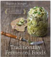 Traditionally Fermented Foods: Innovative Recipes and Old-Fashioned Techniques for Sustainable Eating